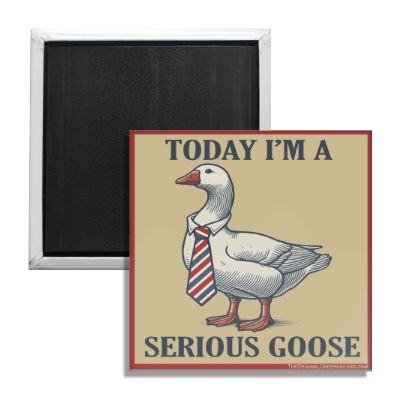 Today I'm a Serious Goose Fridge Magnet Otarealm