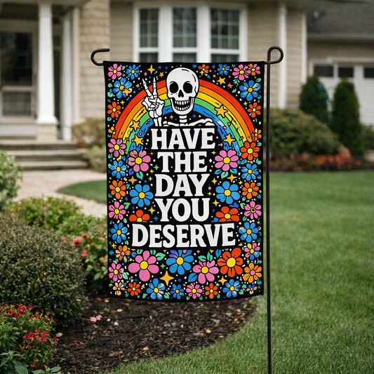Have the Day You Deserve Garden Flag