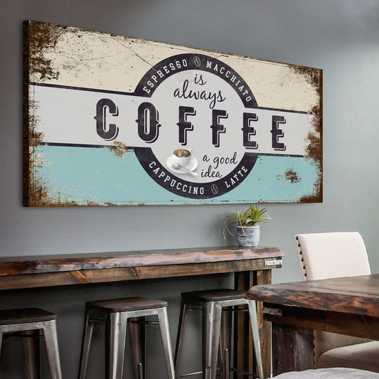 Coffee Is Always A Good Idea Sign