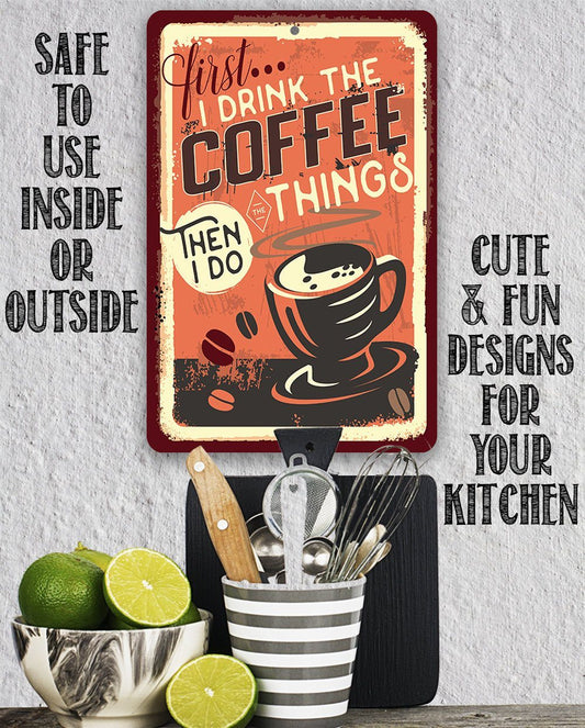 First I Drink The Coffee - Metal Sign