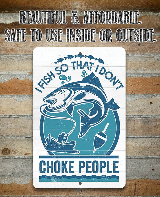 I Fish So That I Don't Choke People - Metal Sign