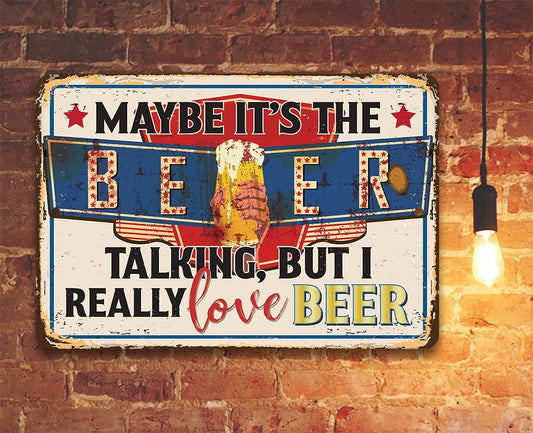 Maybe It's The Beer Talking, But I Really Love Beer - Metal Sign