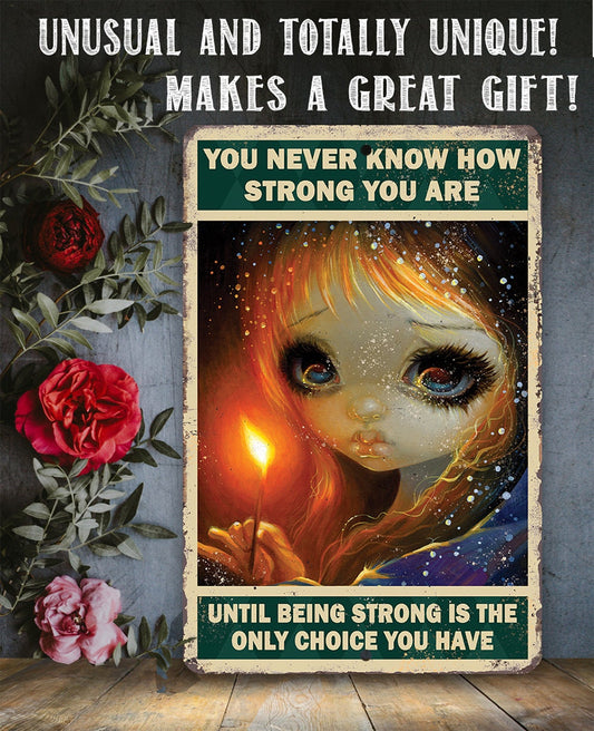 You Never Know How Strong You Are - Metal Sign