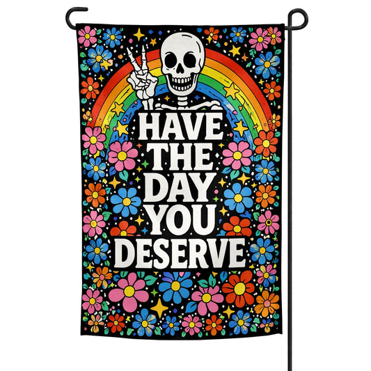 Have the Day You Deserve Garden Flag