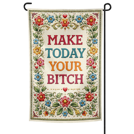 Make Today Your B--ch Garden Flag