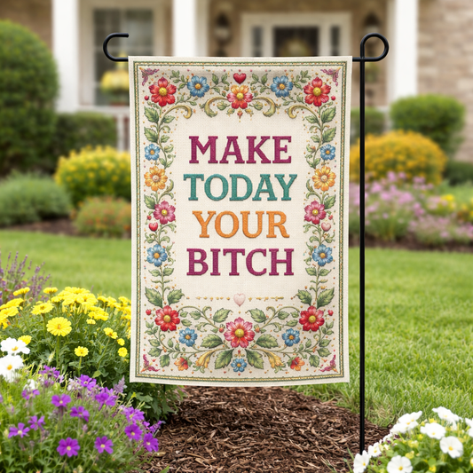 Make Today Your B--ch Garden Flag