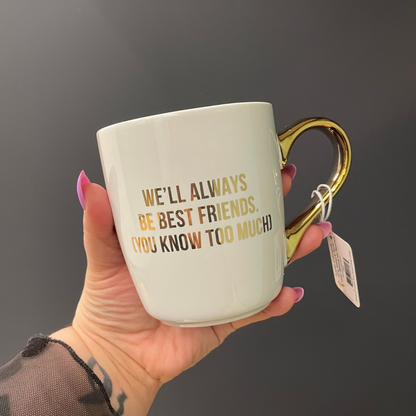 We'll Always Be Best Friends (You Know Too Much) Mug Gold Handle | Stoneware Coffee Tea Cup | 16oz