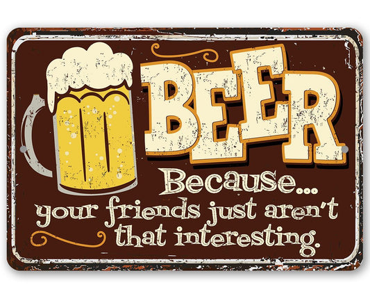 Beer Because Your Friends - Metal Sign