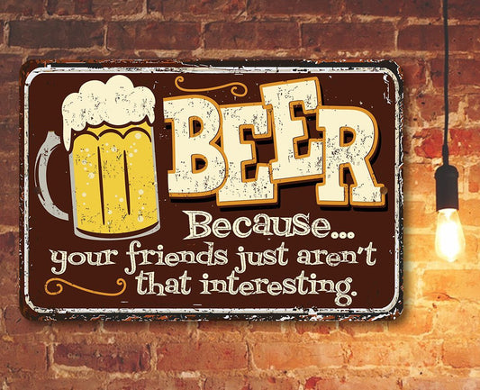 Beer Because Your Friends - Metal Sign