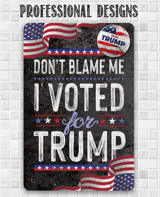 Don't Blame Me I Voted for Trump - Metal Sign