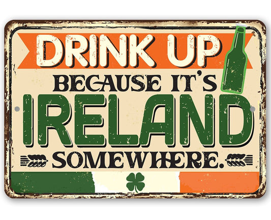 Drink Up Because It's Ireland Somewhere - Metal Sign