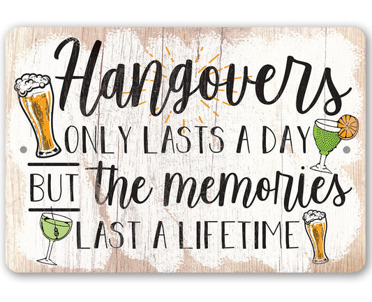 Hangovers Only Lasts a Day But The Memories Last a Lifetime - Metal Signs