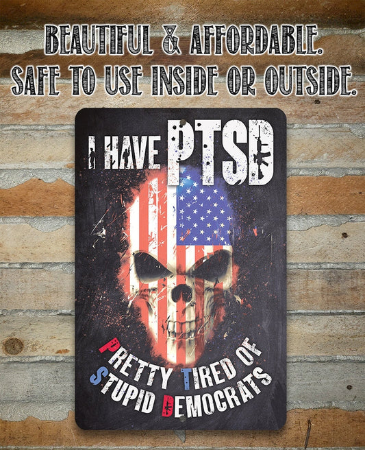 I Have PTSD (Pretty Tired of Stupid Democrats) - Metal Sign