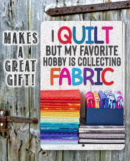 I Quilt But My Favorite Hobby is Collecting Fabric - Metal Sign