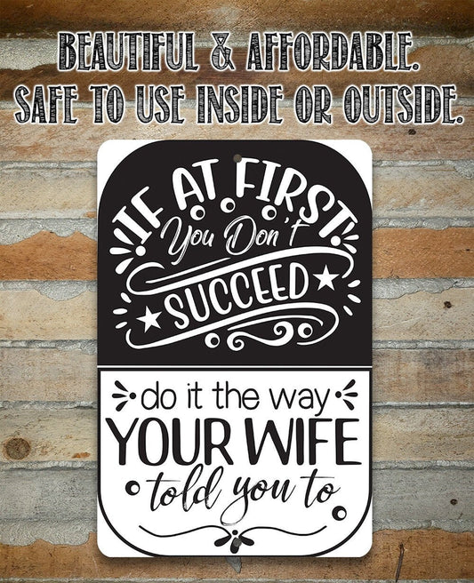 If At First You Don't Succeed, Do It The Way Your Wife Told You To - Metal Sign