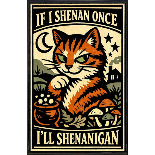 If I Shenan Once I'll Shenanigan Print