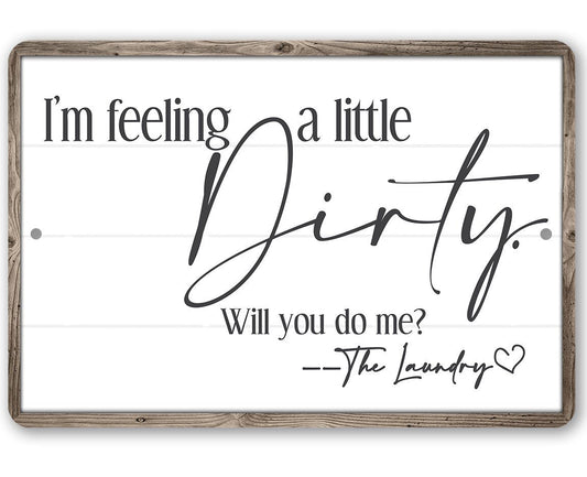I'm Feeling A Little Dirty - Metal Sign