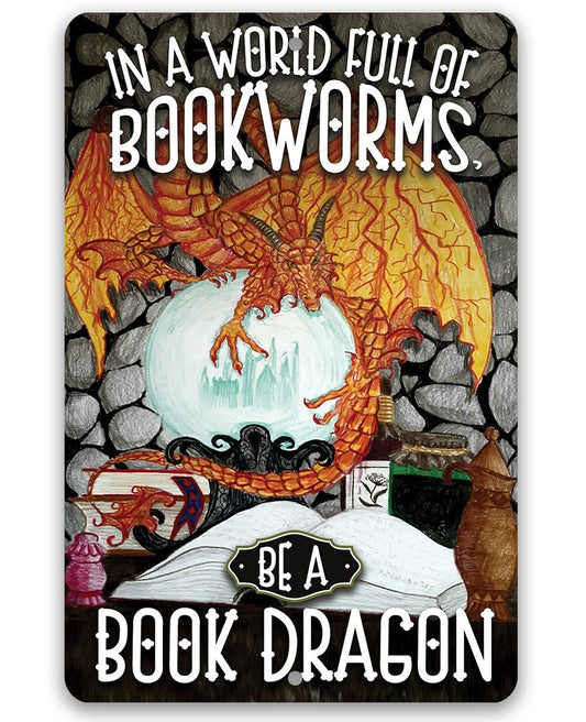 In A World Full Of Bookworms, Be A Dragon - Metal Sign