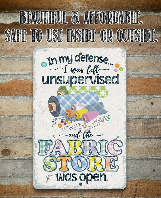 In My Defense, I Was Left Unsupervised and The Fabric Store Was Open - Metal Sign