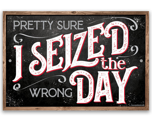 Pretty Sure I Seized The Wrong Day - Metal Sign