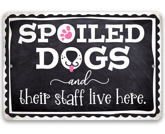 Spoiled Dogs and Their Staff Live Here - Metal Sign