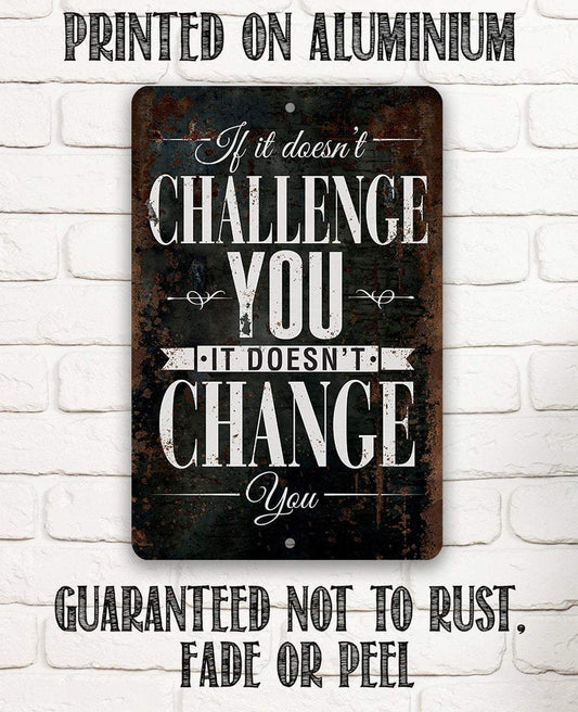 If It Doesn't Challenge You, It Doesn't Change You - Metal Sign