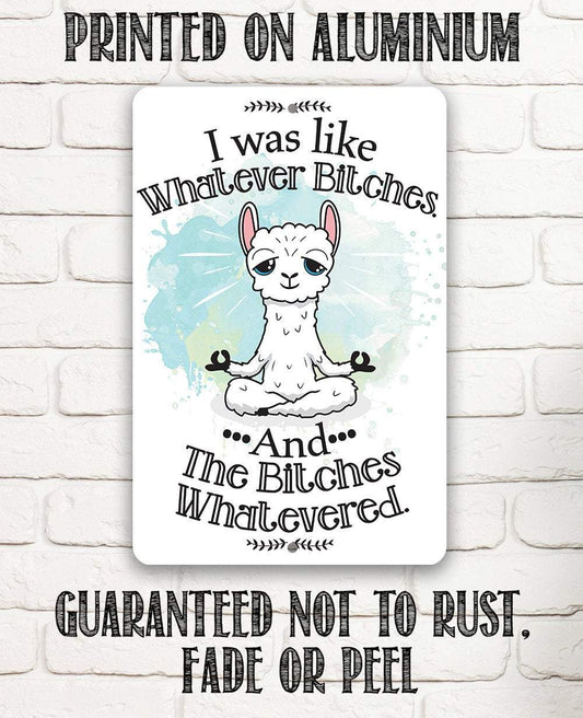 I Was Like Whatever Bitches and the Bitches Whatevered - Metal Sign