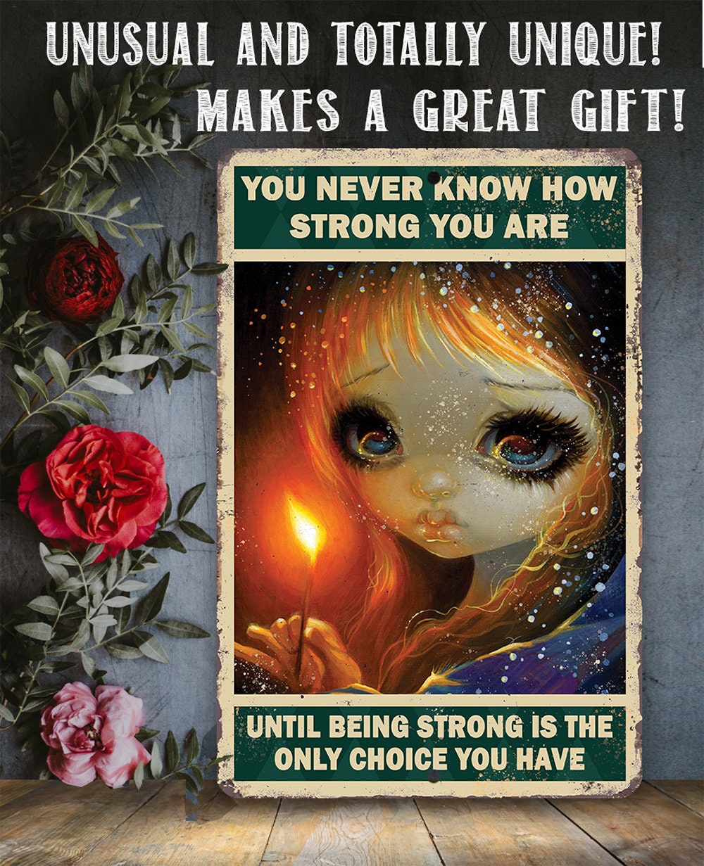 You Never Know How Strong You Are - Metal Sign